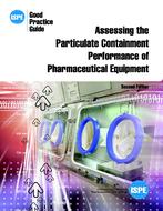 ISPE Good Practice Guide: Assessing the Particulate Containment Performance of Pharmaceutical Equipment